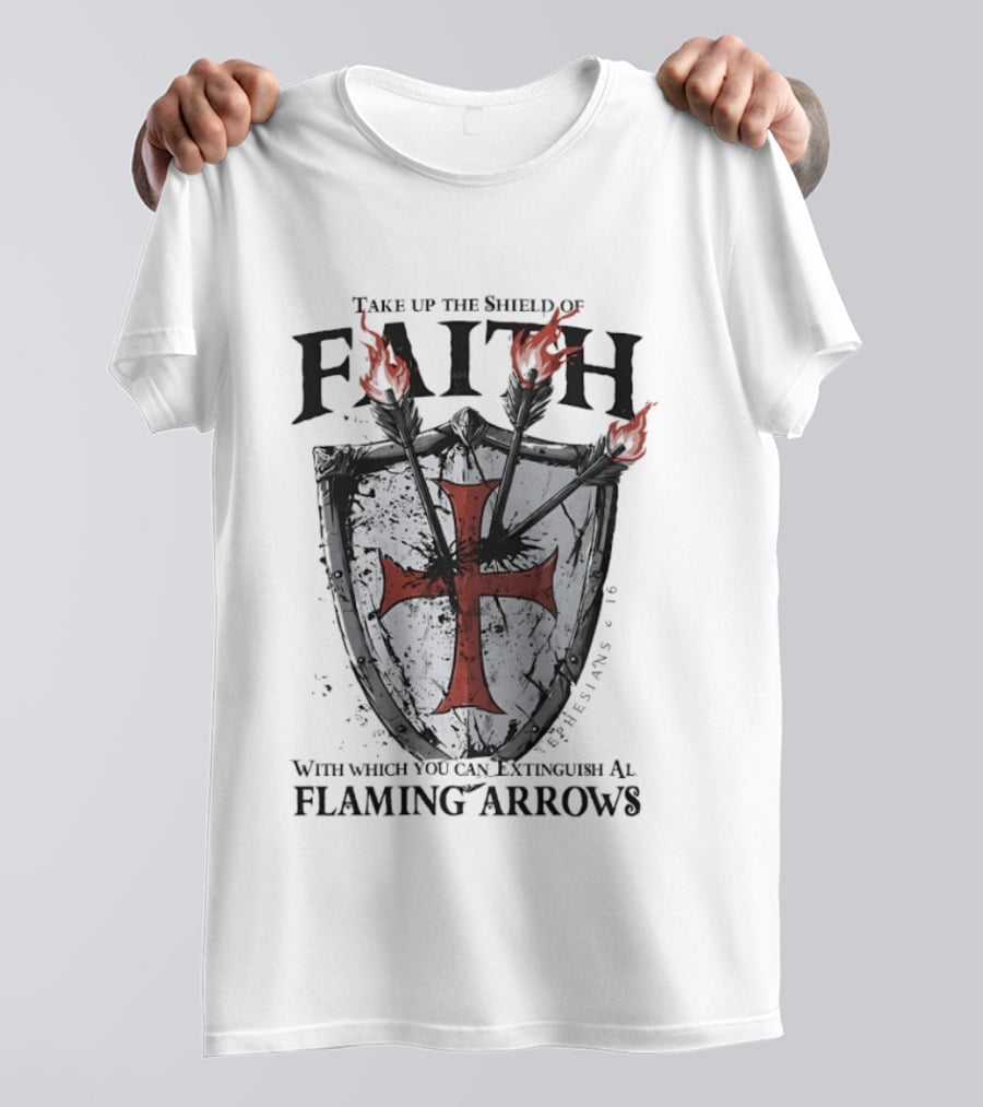 Take Up The Shield Of Faith Ephesians 6 16 Extinguish Flaming Arrows T-Shirt