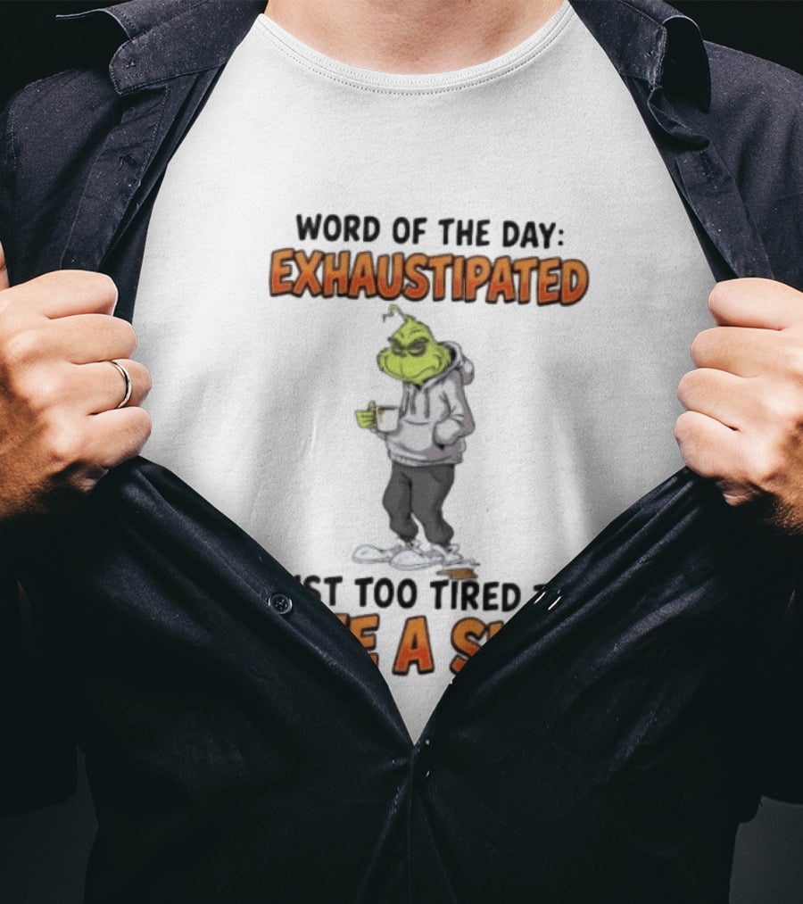 Word Of The Day Exhaustipated The Grinch Just Too Tired To Give A Shit T-Shirt