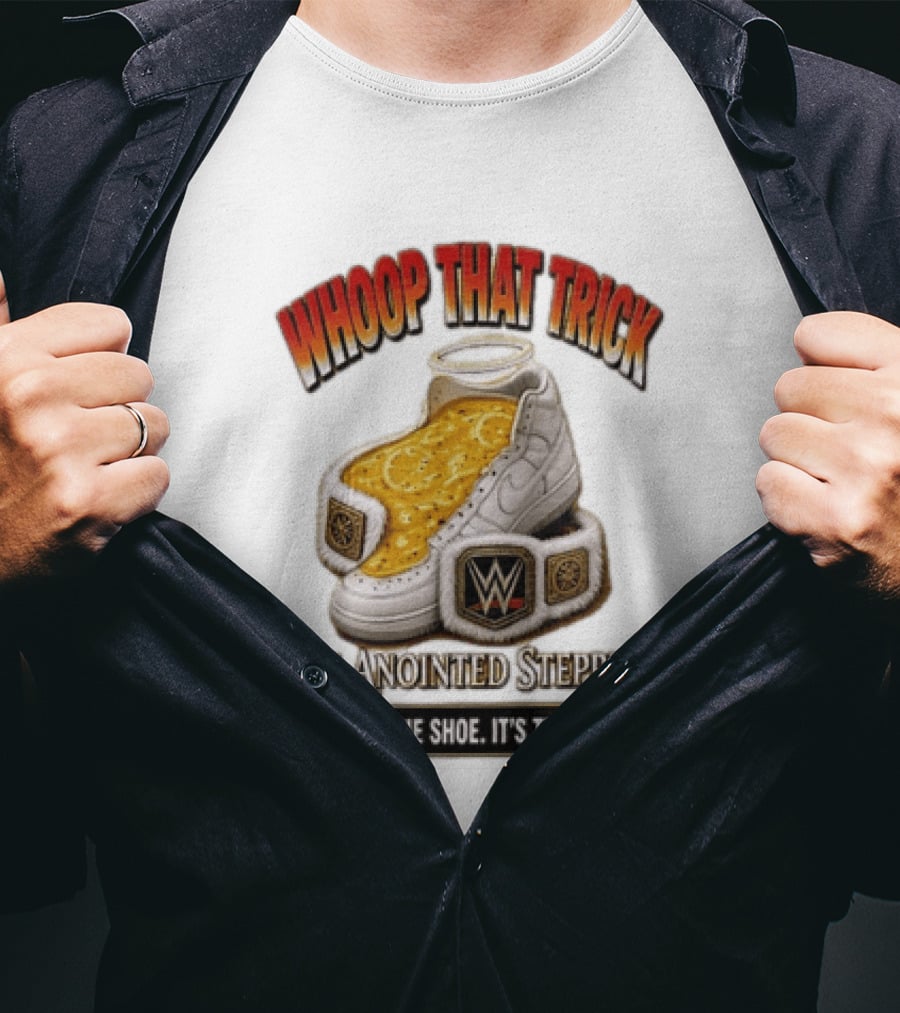Whoop That Trick WWE The Anointed Stepper It's Not The Shoe It's The Sauce T-Shirt