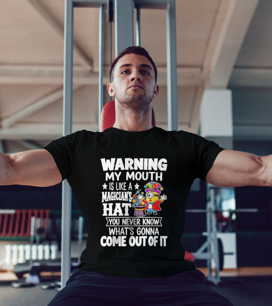Warning My Mouth Is Like A Magician's Hat You Never Know What's Gonna Come Out Of It T-Shirt