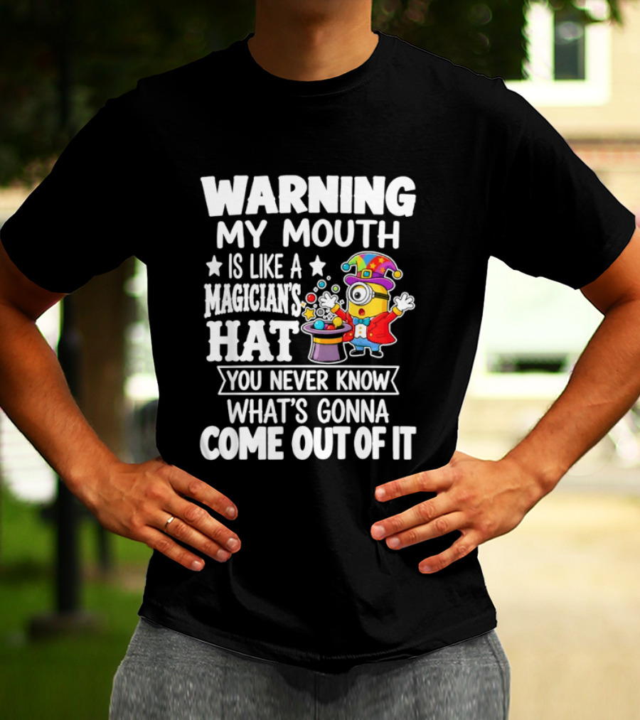 Warning My Mouth Is Like A Magician's Hat You Never Know What's Gonna Come Out Of It T-Shirt