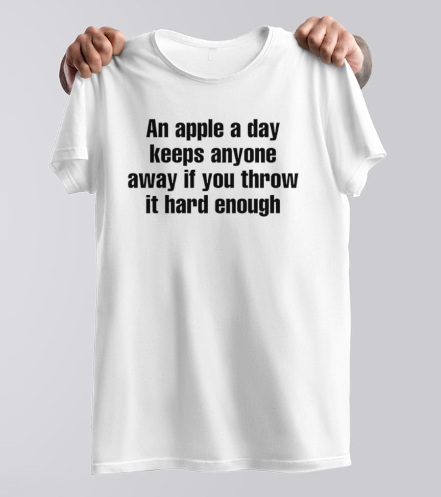 An Apple A Day Keeps Anyone Away If You Throw It Hard Enough Fun Phrase T-Shirt