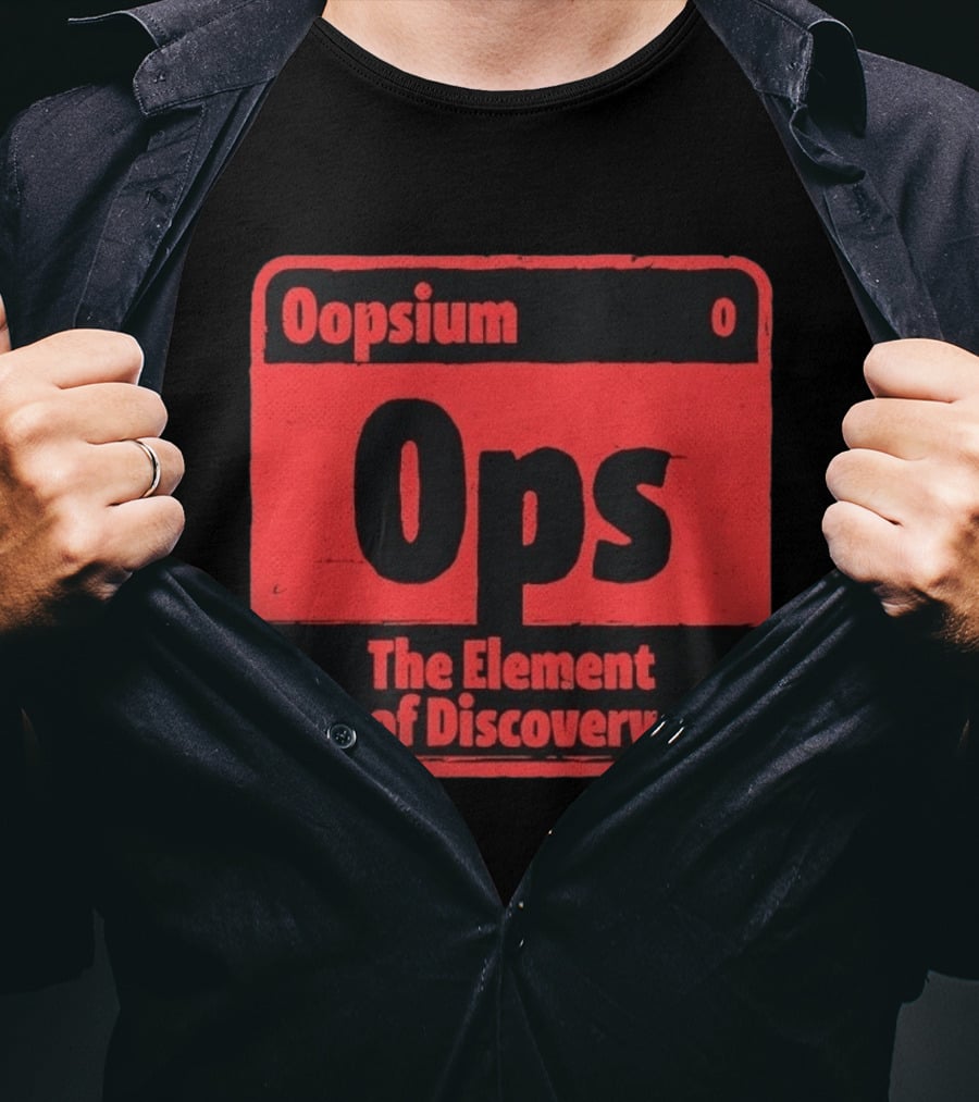 Oopsium 0 Ops The Element Of Discovery Periodic Table T-Shirt