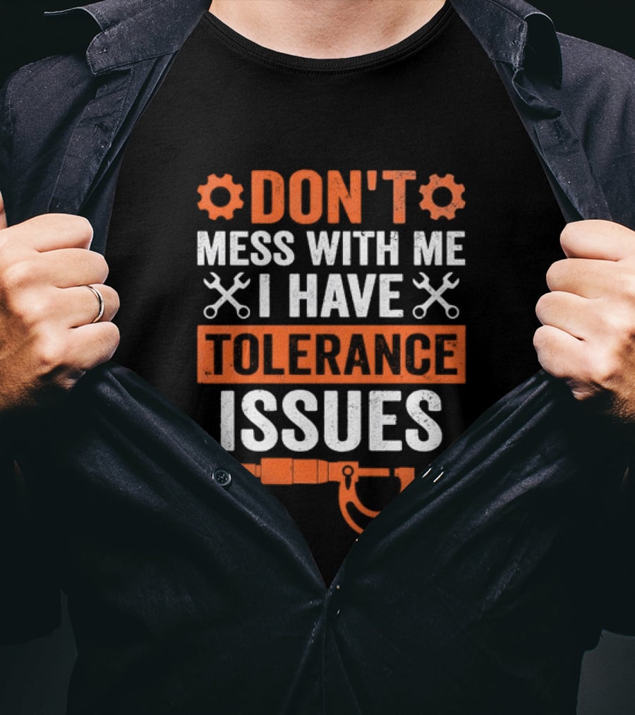 Don't Mess With Me I Have Tolerance Issues Funny Tool Joke T-Shirt