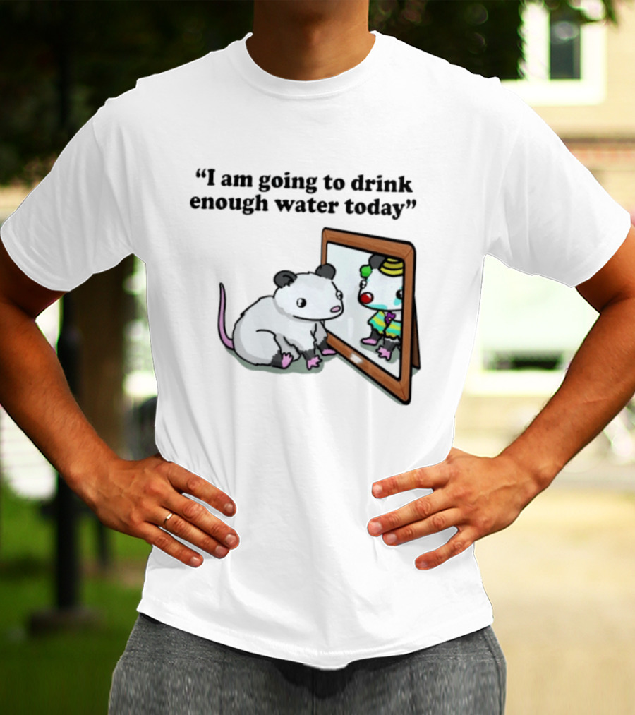 Opossum Affirmation Reflection I Am Going To Drink Enough Water Today T-Shirt