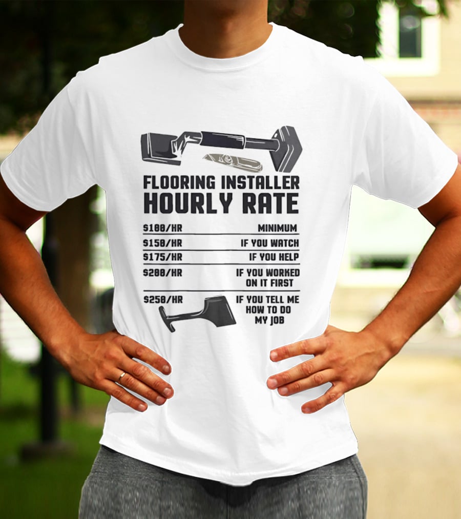 Flooring Installer Hourly Rate Minimum If You Or Help T-Shirt