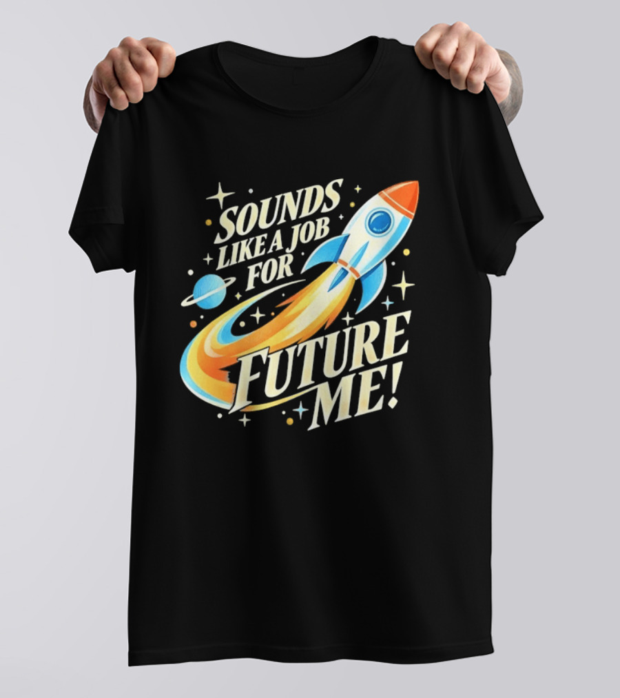Sounds Like A Job For Future Me Rocket Space Exploration T-Shirt