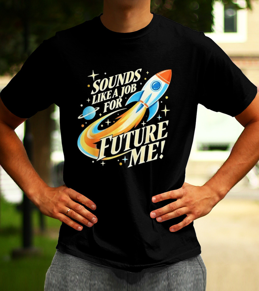 Sounds Like A Job For Future Me Rocket Space Exploration T-Shirt