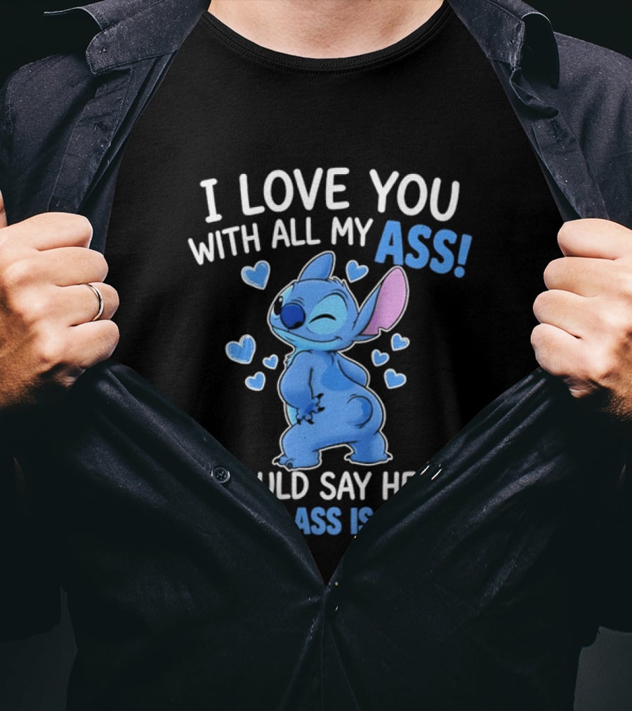 Stitch I Love You With All My Ass Heart Is Bigger T-Shirt