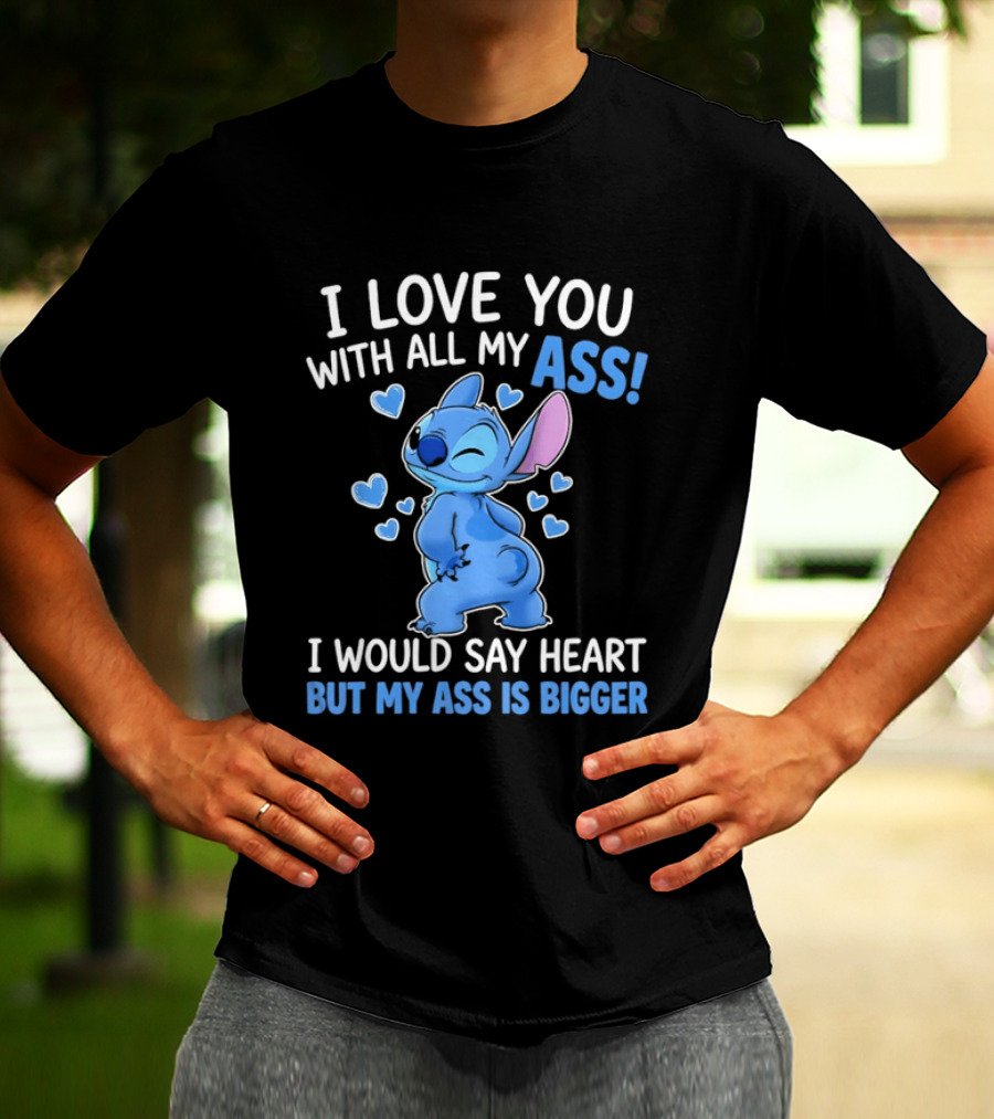 Stitch I Love You With All My Ass Heart Is Bigger T-Shirt