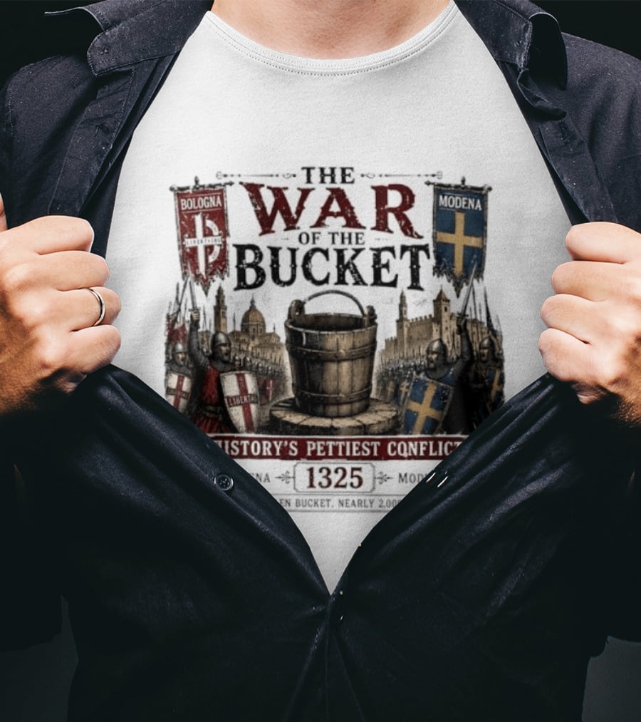 The War Of The Bucket Bologna Vs Modena 1325 History's Pettiest Conflict One Stolen Bucket Nearly 2000 Dead T-Shirt