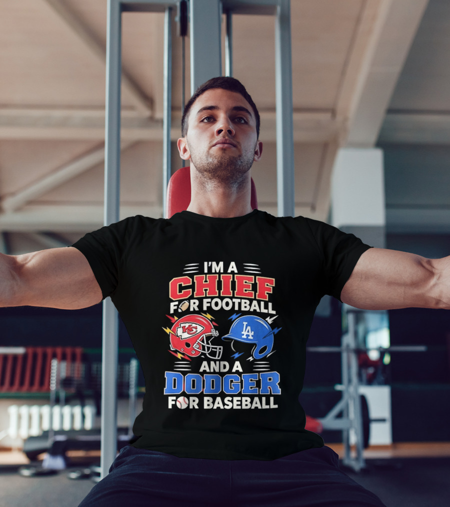 I'm A Chief For Football And A Dodger For Baseball KC Helmet LA Hat T-Shirt