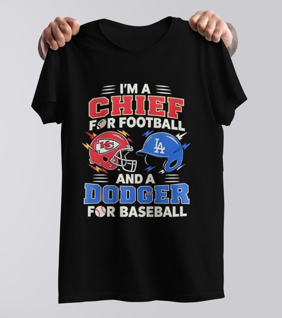 I'm A Chief For Football And A Dodger For Baseball KC Helmet LA Hat T-Shirt