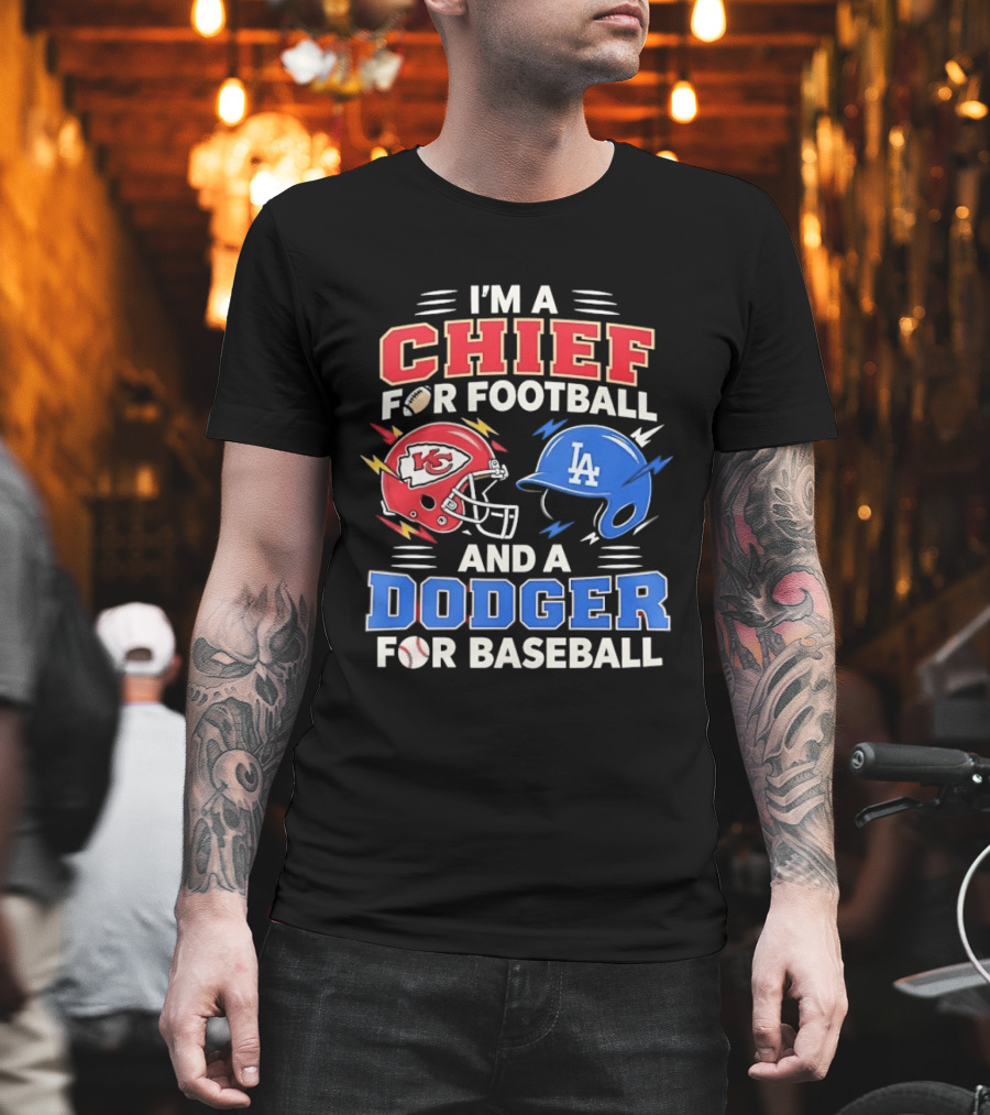 I'm A Chief For Football And A Dodger For Baseball KC Helmet LA Hat T-Shirt