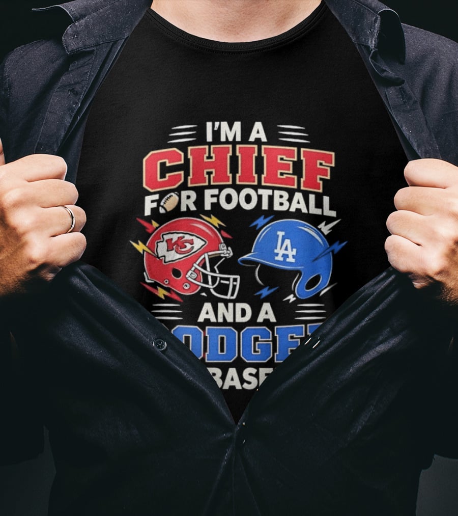I'm A Chief For Football And A Dodger For Baseball KC Helmet LA Hat T-Shirt