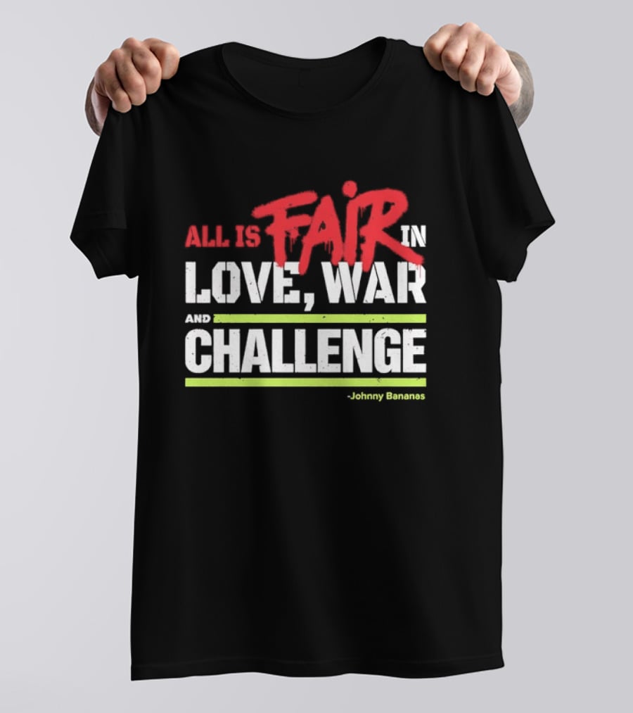 All Is Fair In Love War And Challenge Johnny Bananas T-Shirt