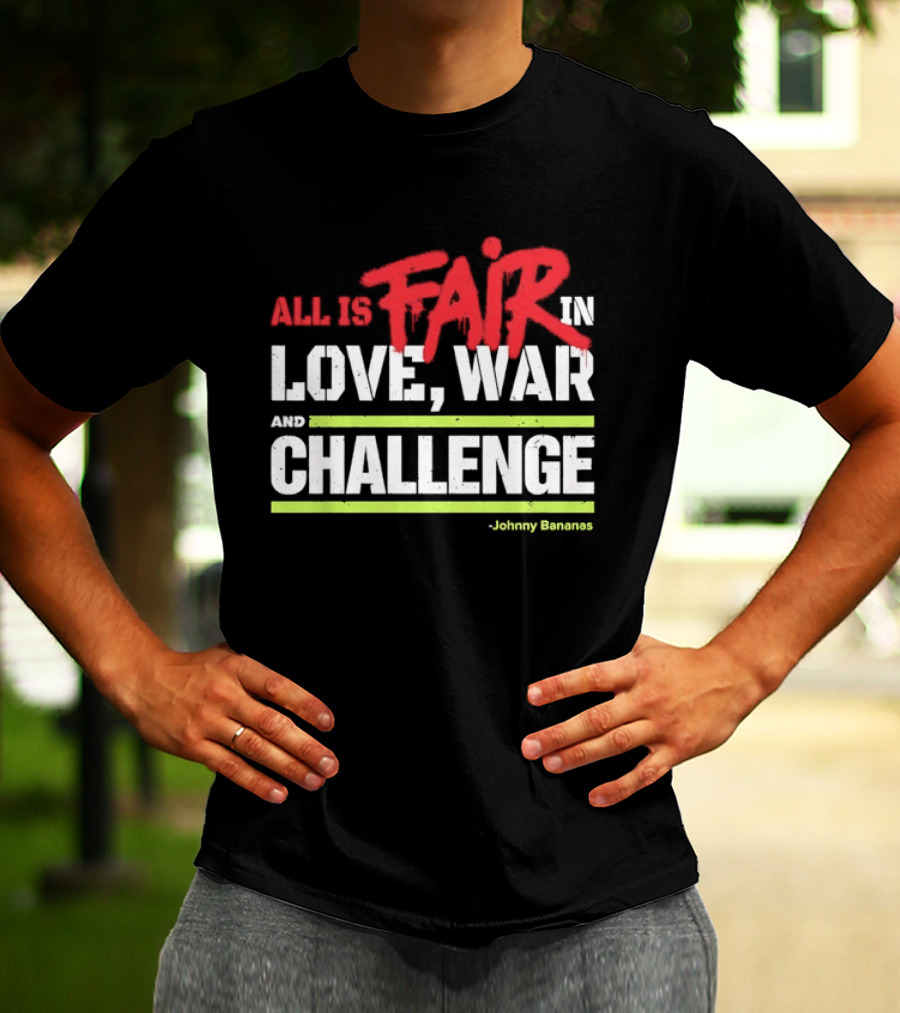 All Is Fair In Love War And Challenge Johnny Bananas T-Shirt