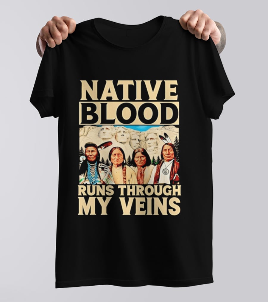 Native Blood Runs Through My Veins Indigenous Pride Native American Leaders Mount Rushmore T-Shirt