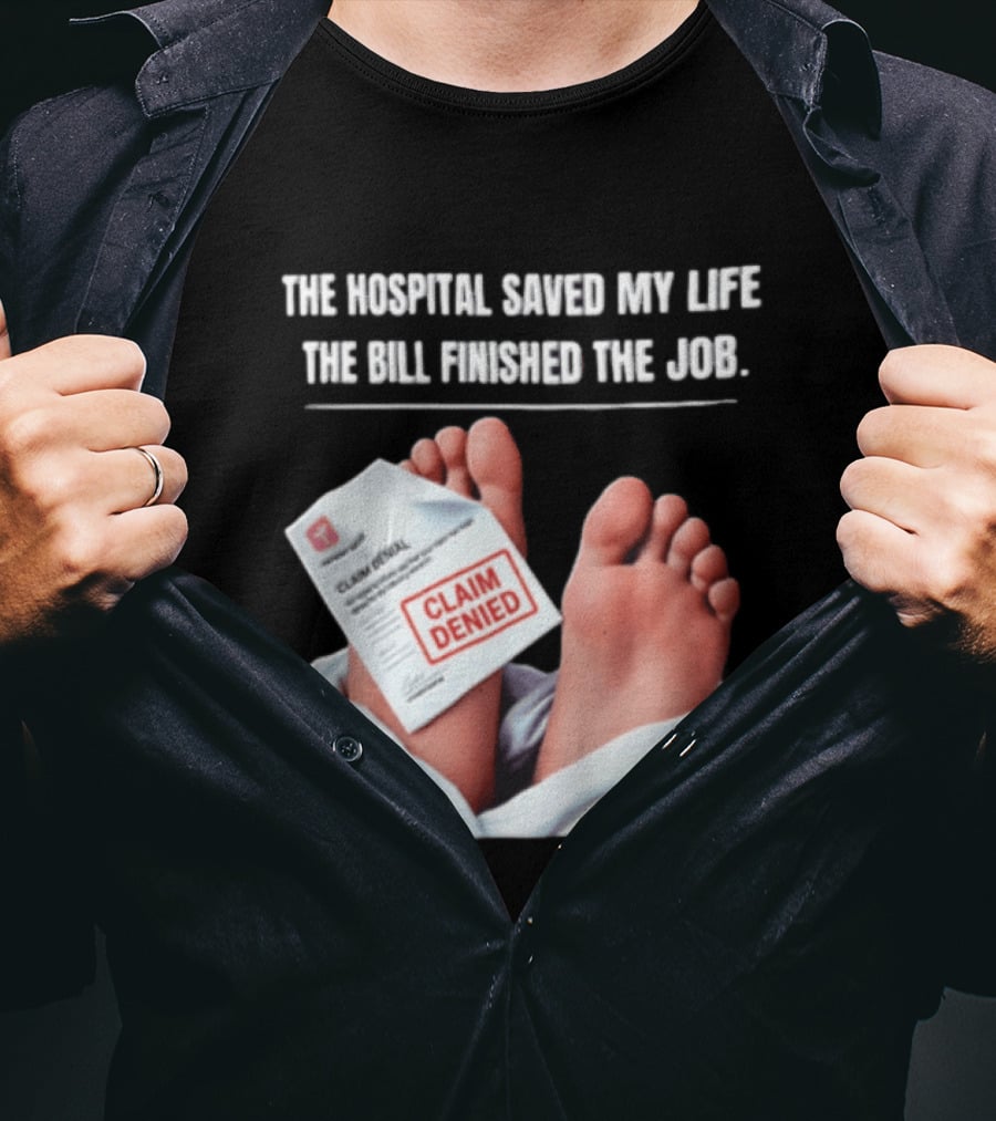 The Hospital Saved My Life The Bill Finished The Job Claim Denied T-Shirt