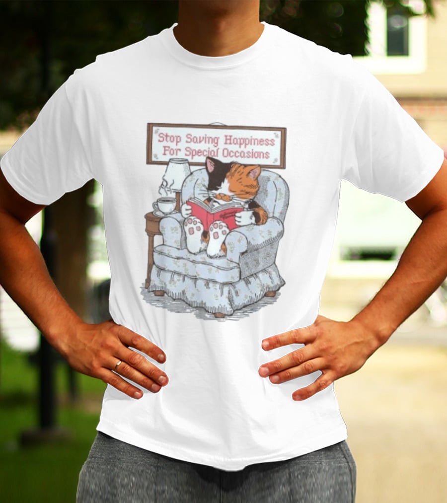 Cat Reading Book Stop Saving Happiness For Special Occasions Cozy Armchair Scene T-Shirt
