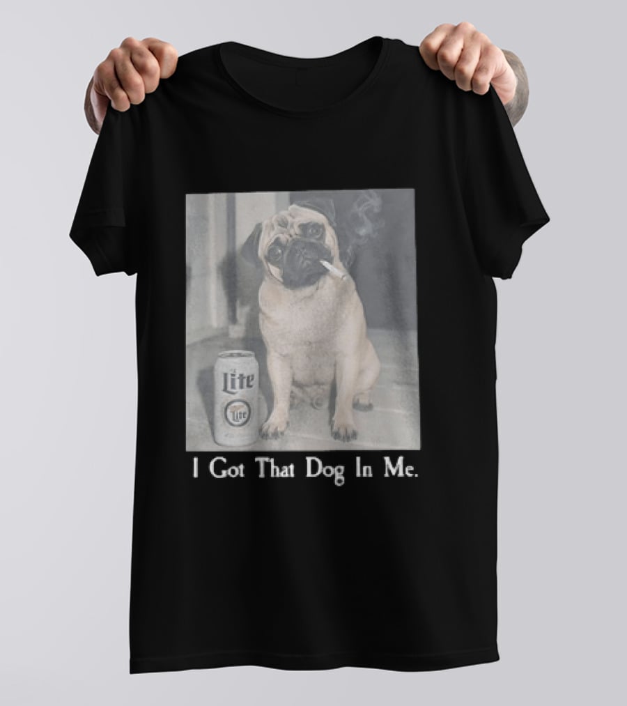 Pug With Beer And Cigarette I Got That Dog In Me T-Shirt