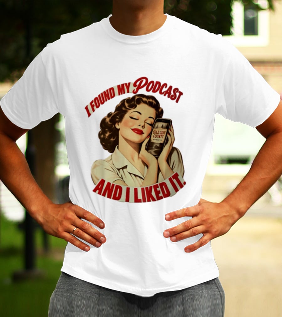 I Found My Podcast And I Liked It Cold Case County Smartphone Lady T-Shirt