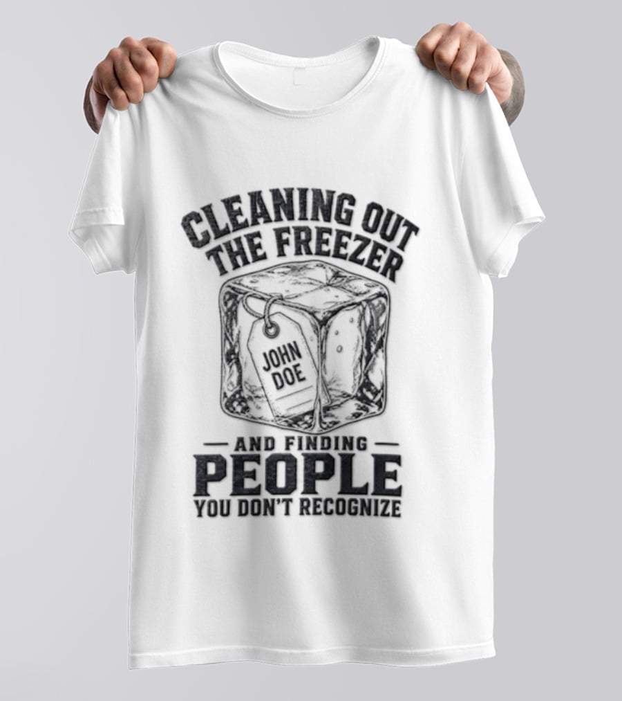 Cleaning Out The Freezer And Finding People You Don't Recognize T-Shirt