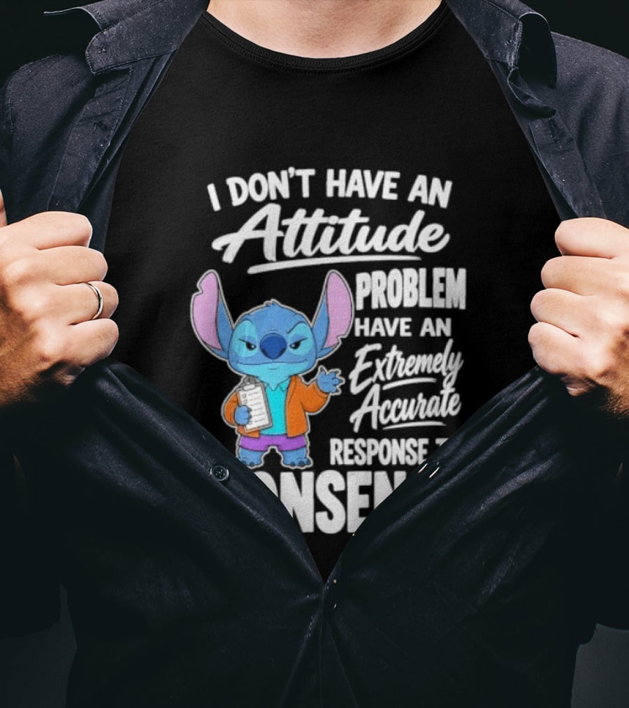 Stitch I Don't Have An Attitude Problem Extremely Accurate Response To Nonsense T-Shirt