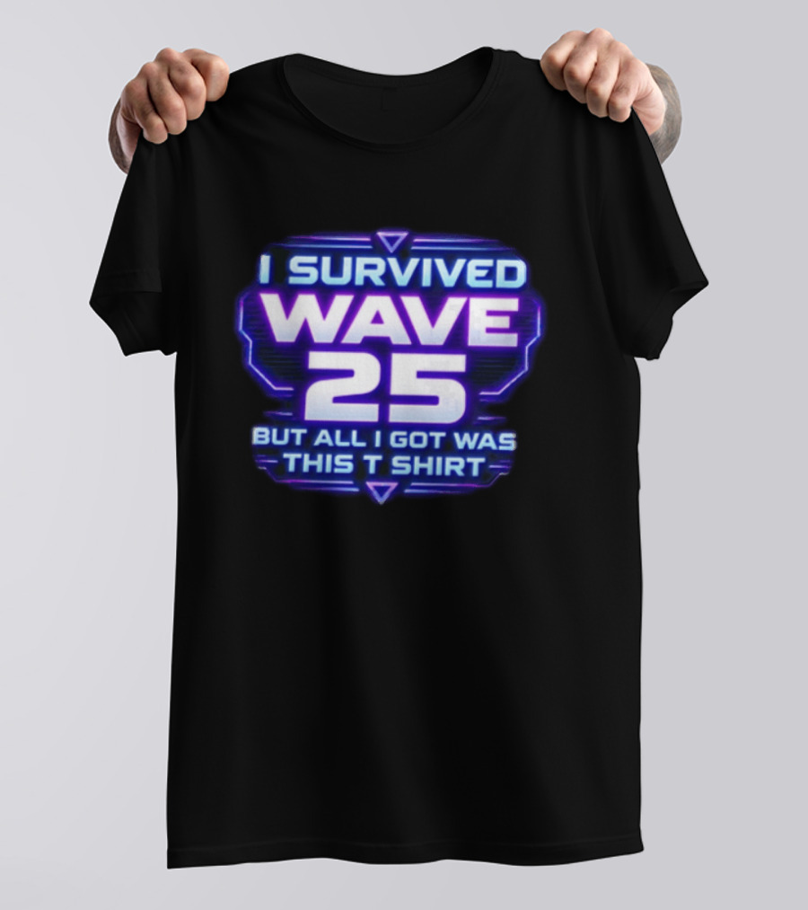 I Survived Wave 25 But All I Got Was This T T-Shirt
