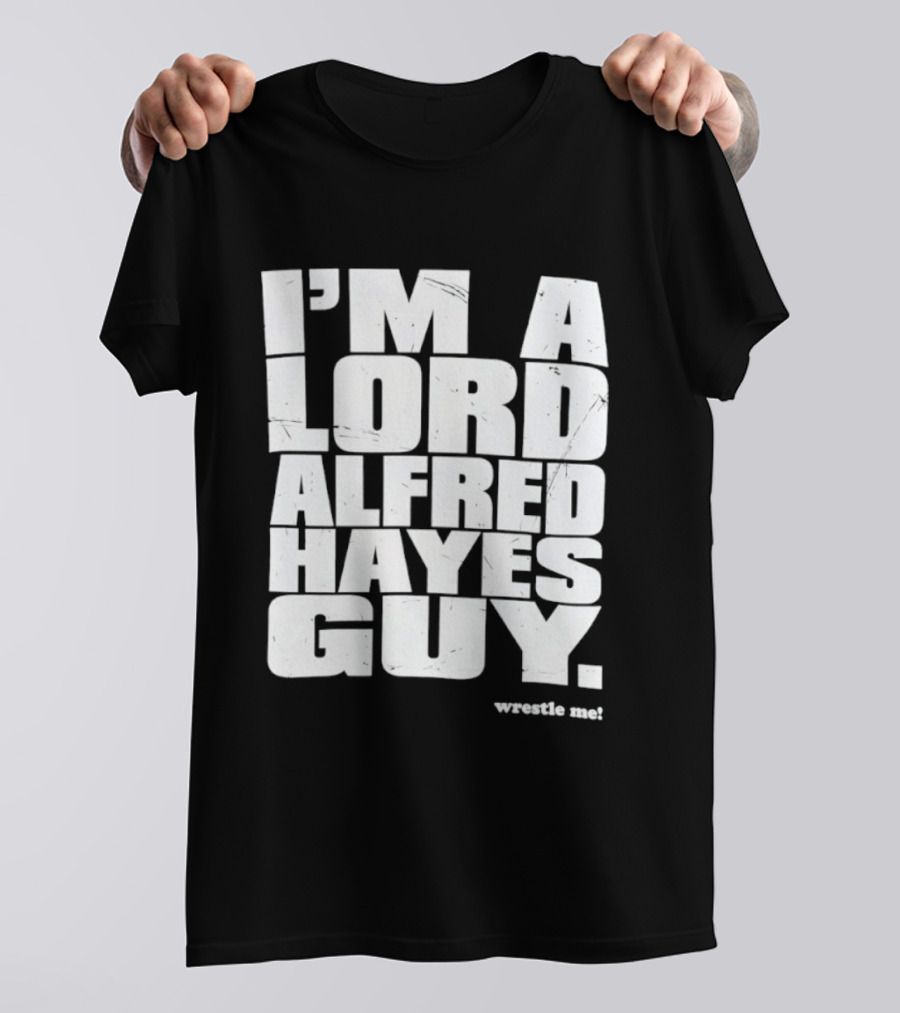 I'm A Lord Alfred Hayes Guy Wrestle Me Professional Wrestling T-Shirt