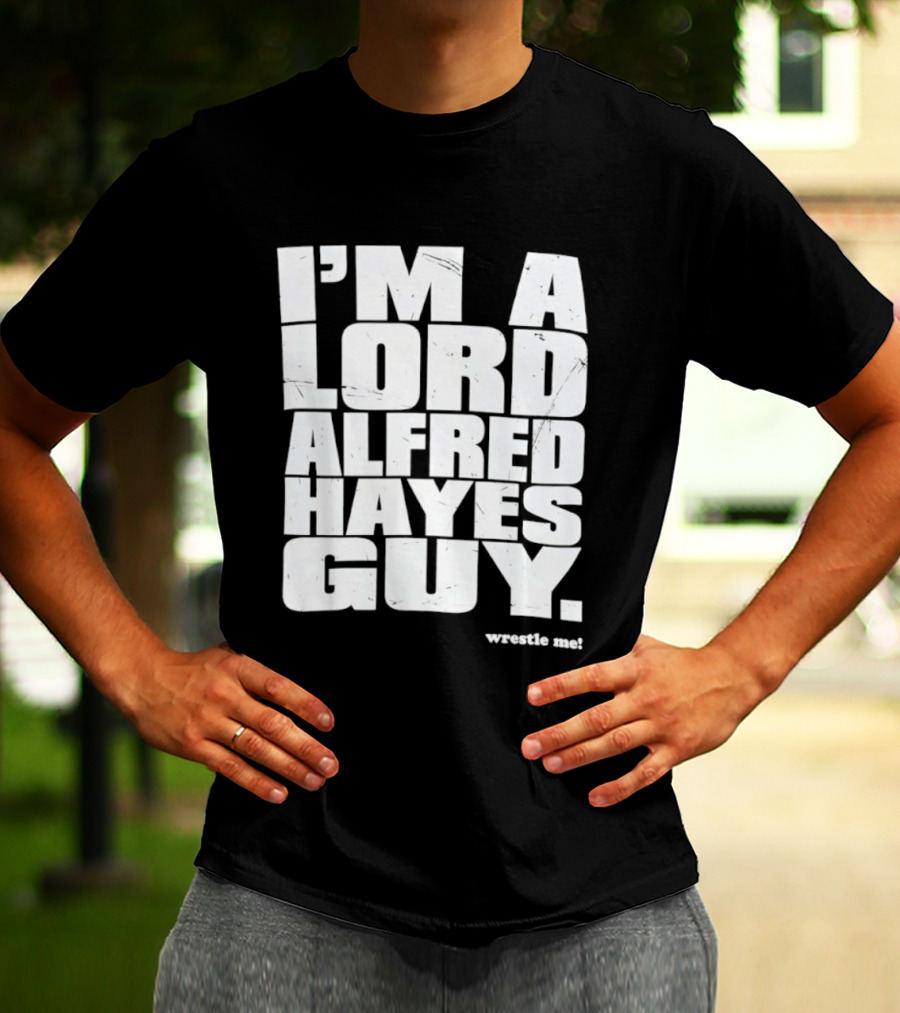 I'm A Lord Alfred Hayes Guy Wrestle Me Professional Wrestling T-Shirt