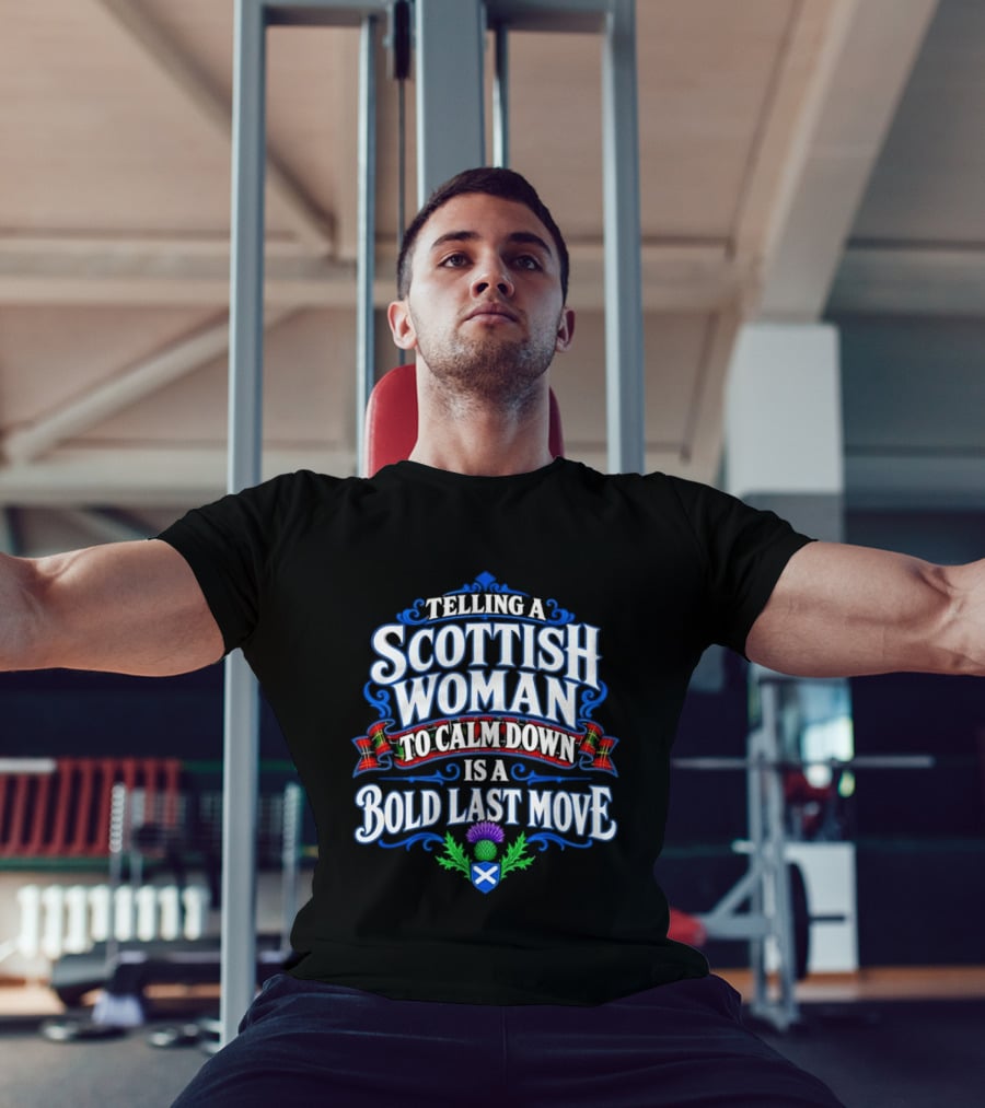 Telling A Scottish Woman To Calm Down Is A Bold Last Move T-Shirt