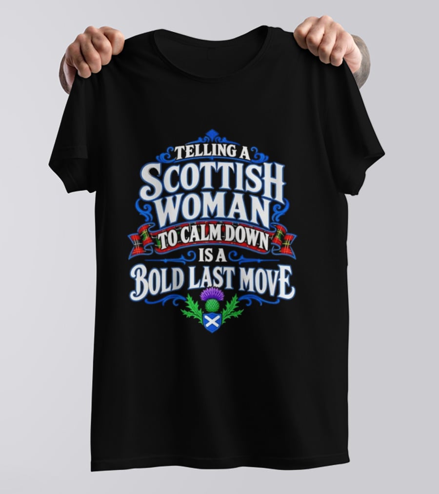Telling A Scottish Woman To Calm Down Is A Bold Last Move T-Shirt