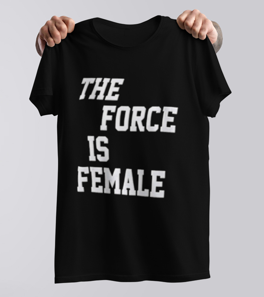 The Force Is Female Empowerment Motto T-Shirt