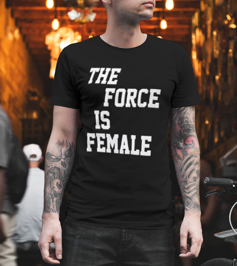 The Force Is Female Empowerment Motto T-Shirt