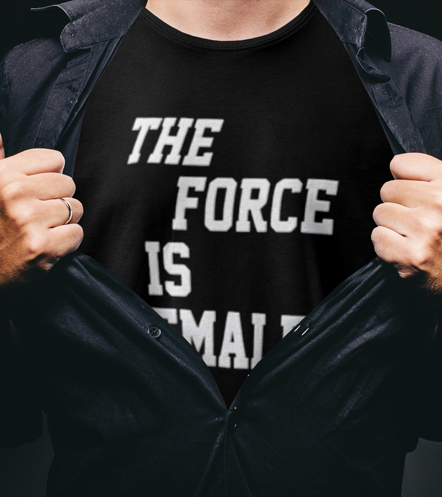 The Force Is Female Empowerment Motto T-Shirt