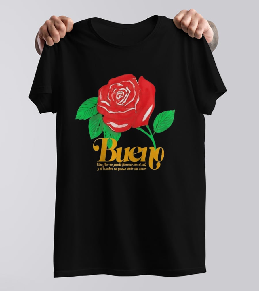 Bueno Rose Una Flor No Puede Florecer Sin El Sol Y El Hombre No Puede Vivir Sin Amor T-Shirt