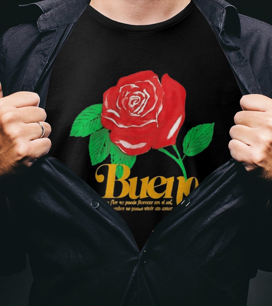Bueno Rose Una Flor No Puede Florecer Sin El Sol Y El Hombre No Puede Vivir Sin Amor T-Shirt
