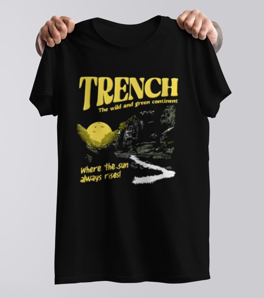 Trench Wild And Green Continent Where The Sun Always Rises T-Shirt