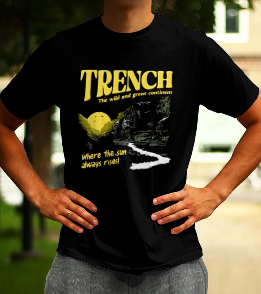 Trench Wild And Green Continent Where The Sun Always Rises T-Shirt