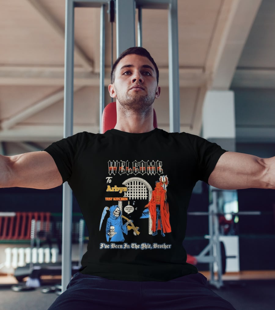 Welcome To Arby's Test Kitchen Creations That Defy God I've Been In The Shit Brother T-Shirt