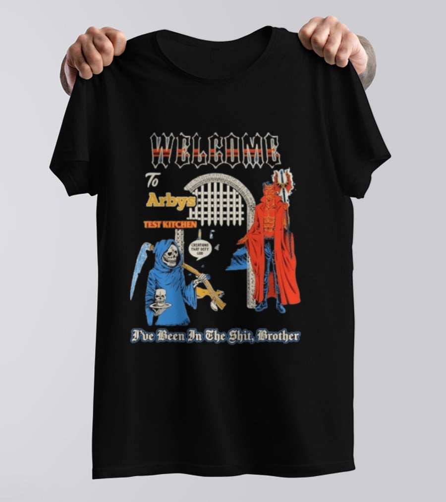Welcome To Arby's Test Kitchen Creations That Defy God I've Been In The Shit Brother T-Shirt