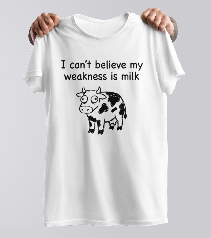 Cow I Can't Believe My Weakness Is Milk Funny Saying T-Shirt