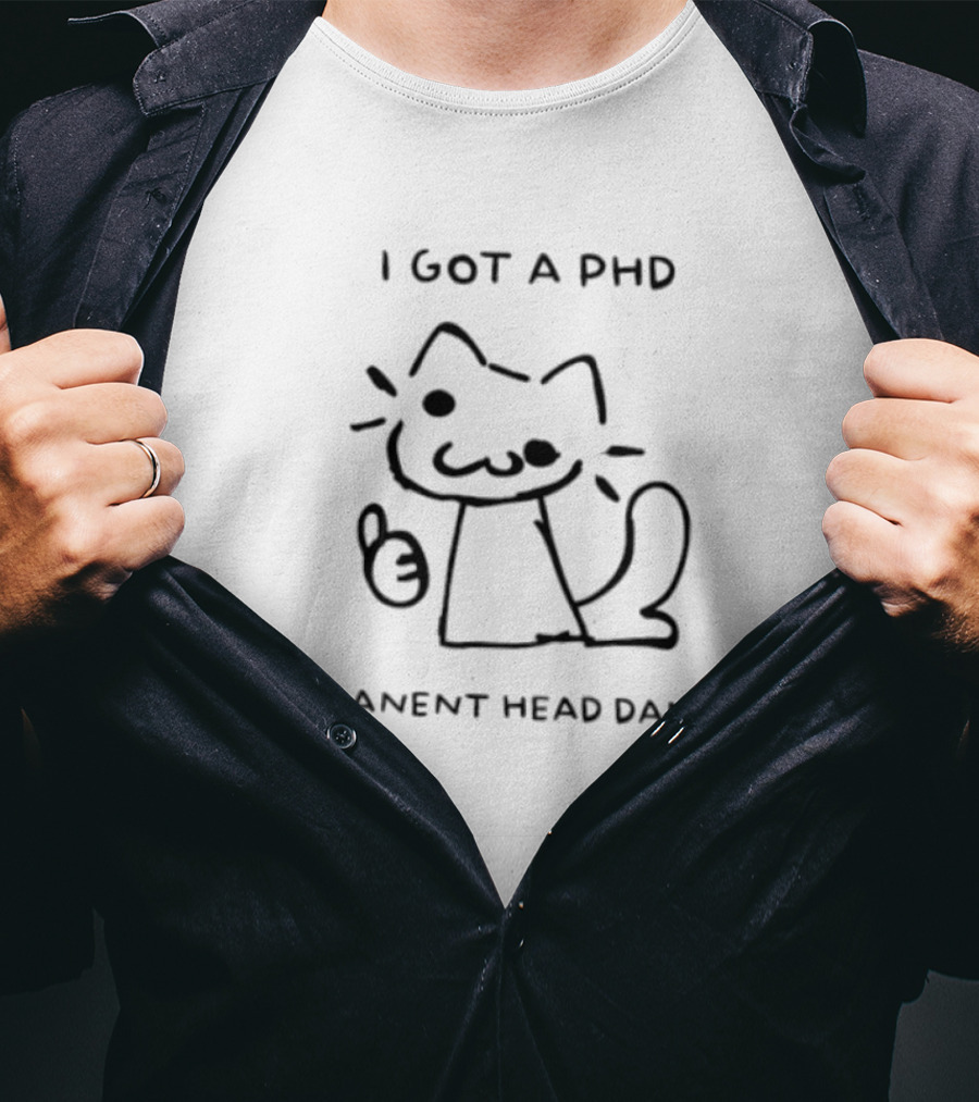 I Got A PhD Permanent Head Damage Cat Academic Struggle Humor T-Shirt