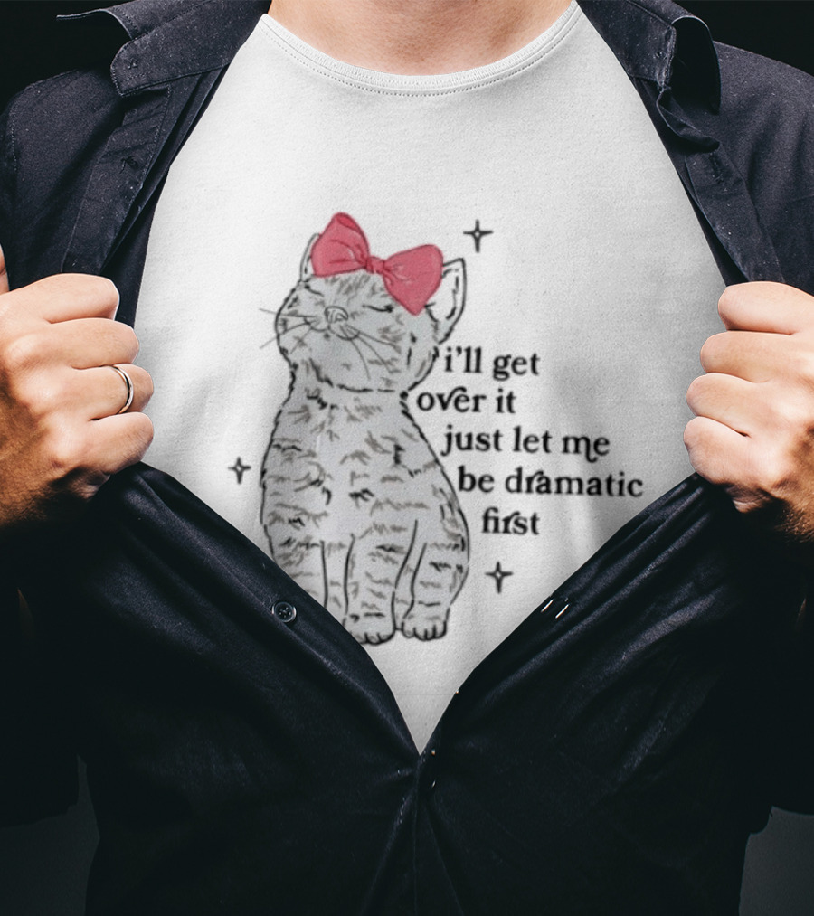 I'll Get Over It Just Let Me Be Dramatic First Cat With Pink Bow T-Shirt