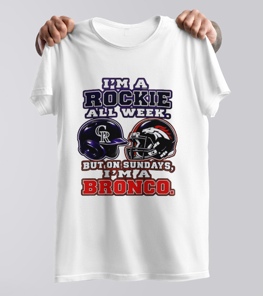 I'm A Rockie All Week But On Sundays I'm A Bronco Featuring Rockies And Broncos Helmets T-Shirt