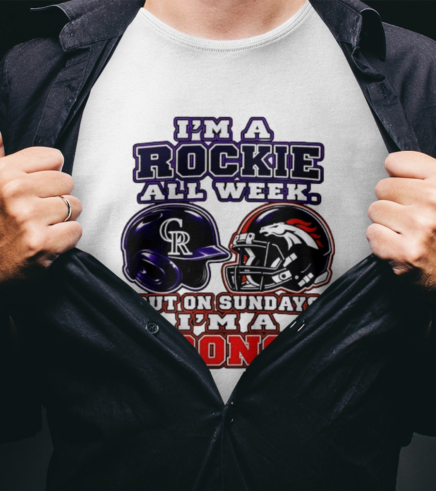I'm A Rockie All Week But On Sundays I'm A Bronco Featuring Rockies And Broncos Helmets T-Shirt