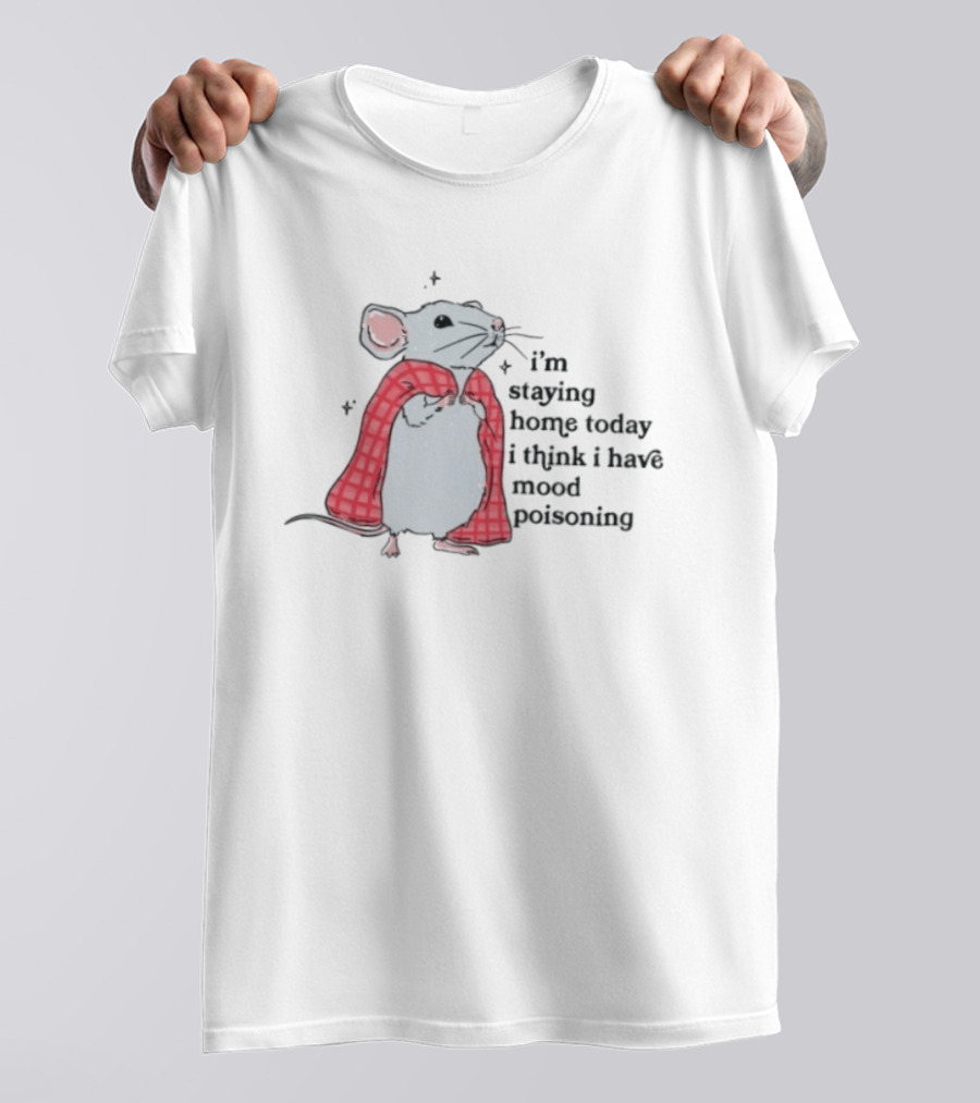 I'm Staying Home Today I Think I Have Mood Poisoning Mouse Blanket T-Shirt