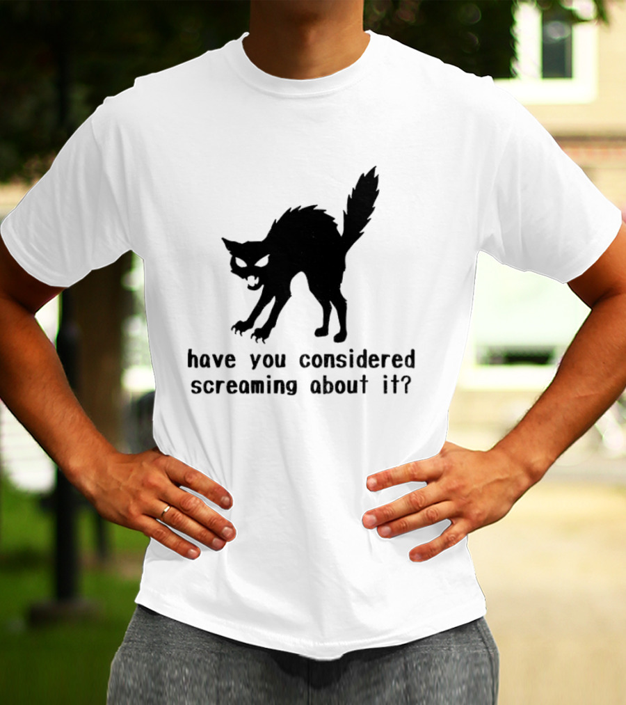 Screaming Cat Have You Considered Screaming About It T-Shirt
