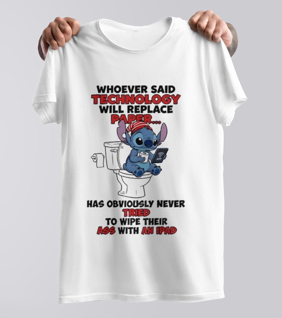 Stitch Toilet Whoever Said Technology Will Replace Paper Has Obviously Never Tried To Wipe Their Ass With An IPad T-Shirt